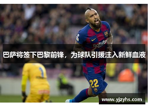 巴萨将签下巴黎前锋，为球队引援注入新鲜血液
